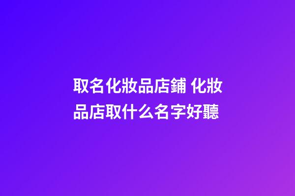 取名化妝品店鋪 化妝品店取什么名字好聽